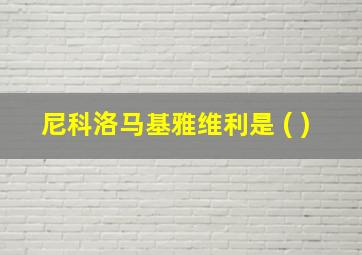 尼科洛马基雅维利是 ( )